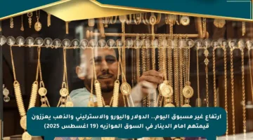 ارتفاع غير مسبوق اليوم.. الدولار واليورو والاسترليني والذهب يعززون قيمتهم أمام الدينار في السوق الموازية (19 أغسطس 2025)